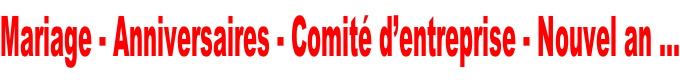 Mariage - Anniversaires - Comité d’entreprise - Nouvel an …